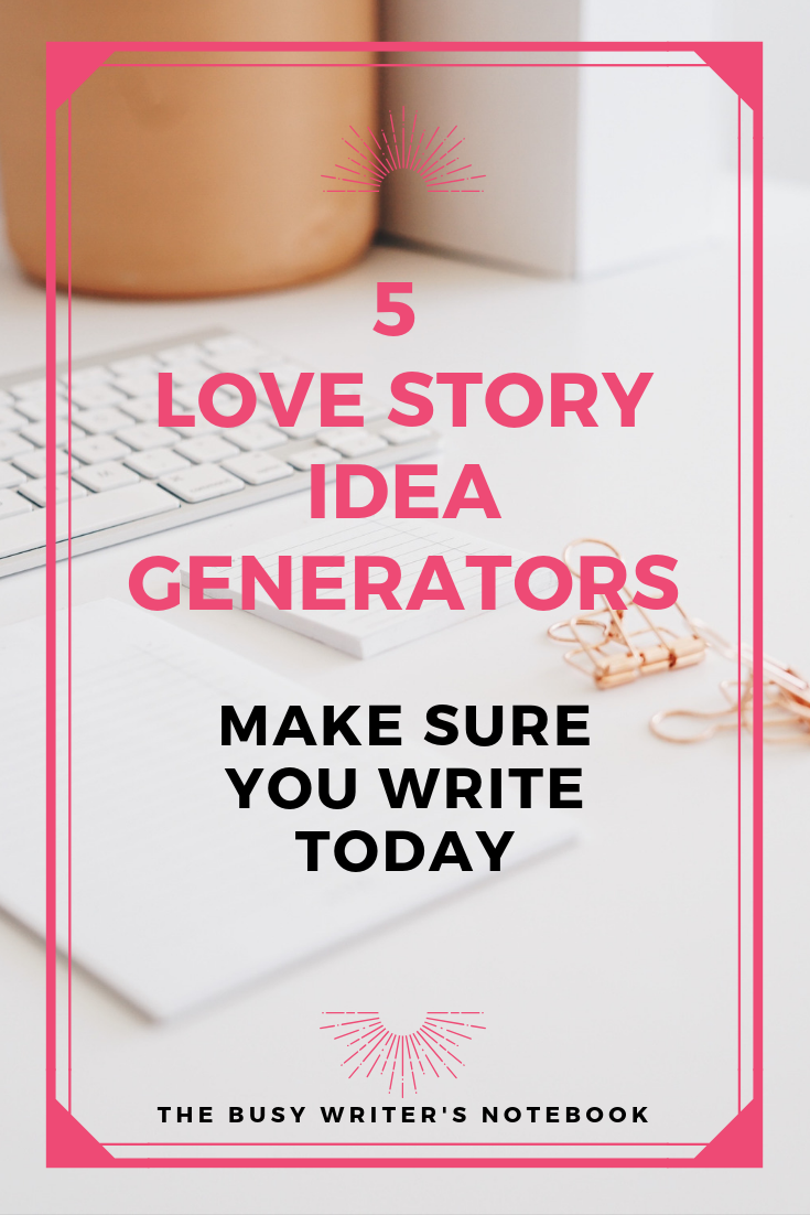 You Tried These Unique Love Story Idea Generators? The Busy Writer's Notebook